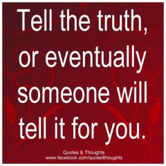 tell the truth or eventually someone will tell it for you